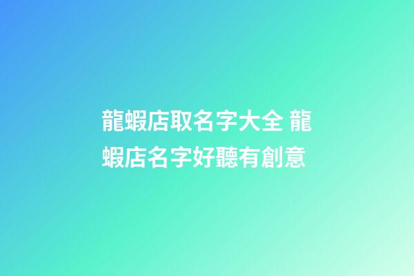 龍蝦店取名字大全 龍蝦店名字好聽有創意-第1張-店鋪起名-玄機派